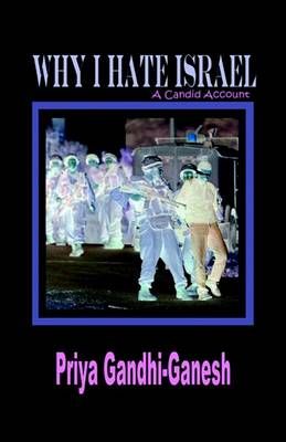 Why I Hate Israel By Priya Gandhi-Ganesh 9781596890046 (Hardback)