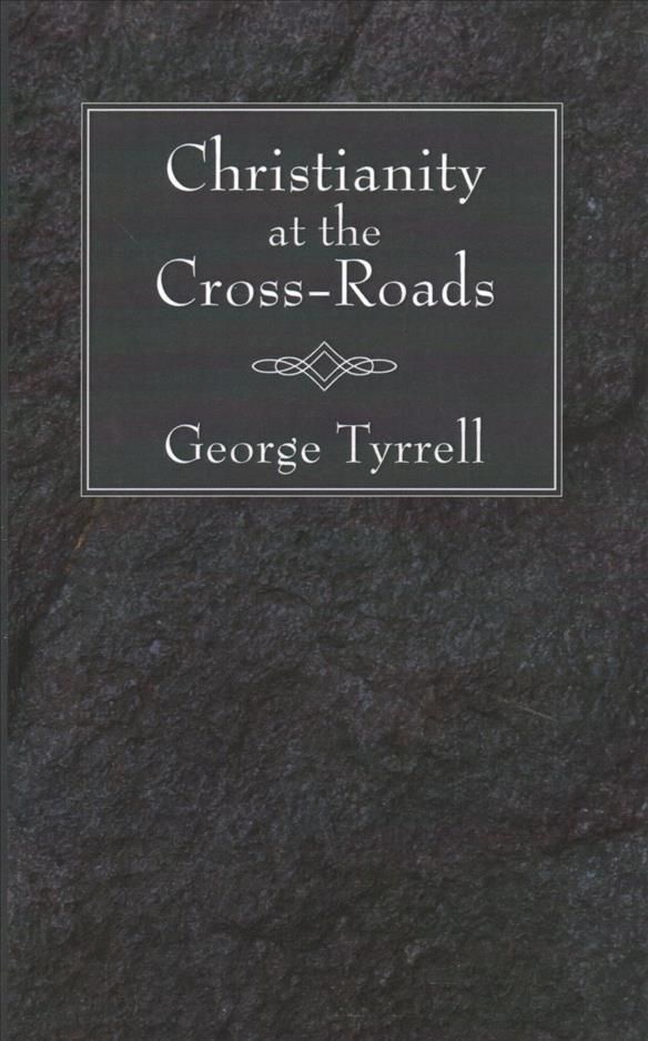 Christianity at the Cross-Roads By Tyrrell, George 9781597529761