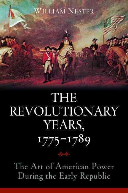 The Revolutionary Years, 1775-1789 By William R. Nester 9781597976749