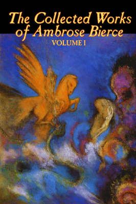The Collected Works of Ambrose Bierce, Vol. I By Ambrose Bierce