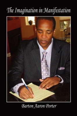 The Imagination in Manifestation By Barton Aaron Porter 9781598245745