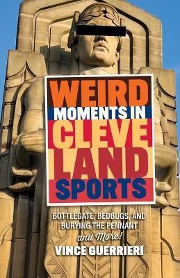 Weird Moments in Cleveland Sports By Guerrieri 9781598511239