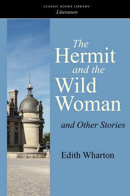 The Hermit and the Wild Woman and Other Stories By Edith Wharton