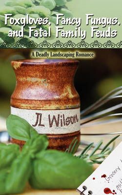 Foxgloves, Fancy Fungus, and Fatal Family Feuds By J L Wilson