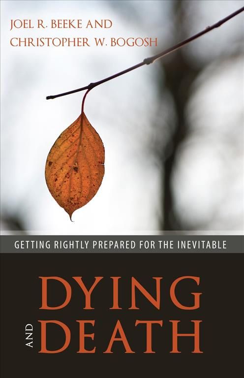 Dying and Death By Joel R. Beeke, Christopher W. Bogosh 9781601786500