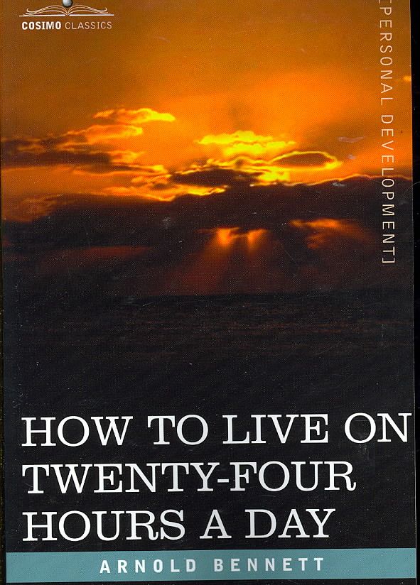 How to Live on Twenty-Four Hours a Day By Arnold Bennett 9781602060746