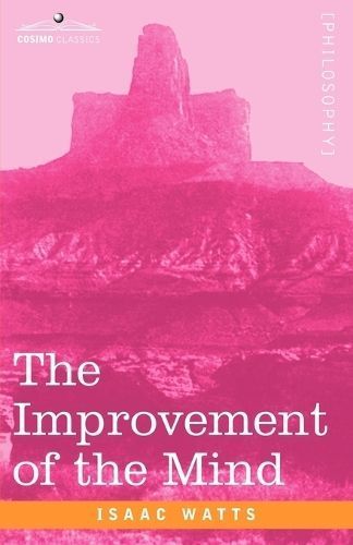 The Improvement of the Mind By Isaac Watts 9781602061095 (Paperback)