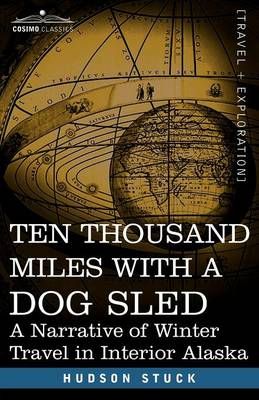 Ten Thousand Miles with a Dog Sled By Hudson Stuck 9781602061163