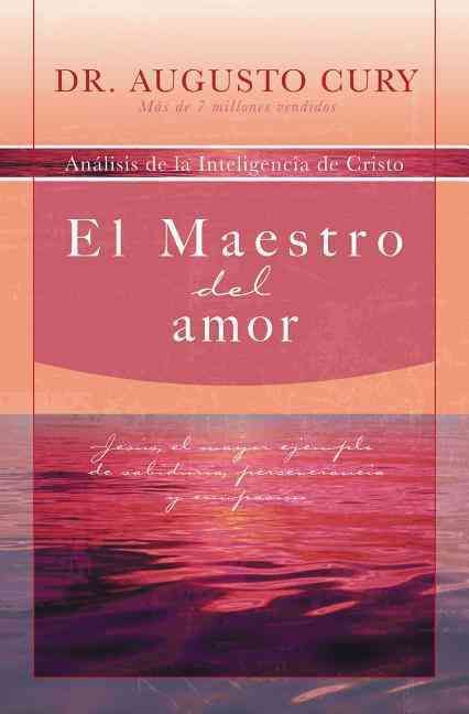 El Maestro del Amor: Jesus, el Ejemplo de Sabiduria, Perseverancia y Compasion