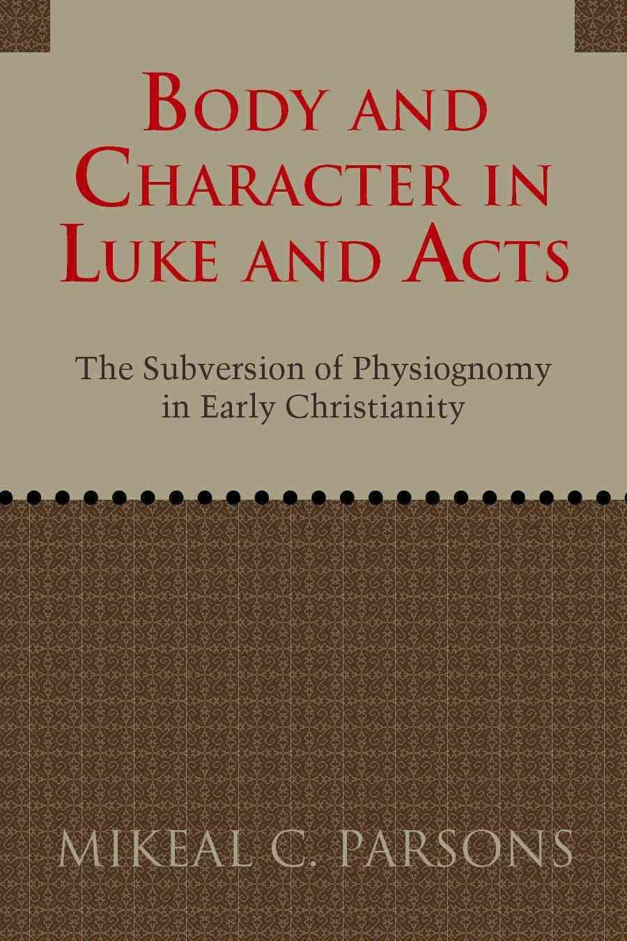 Body and Character in Luke and Acts By Mikeal C. Parsons 9781602583801