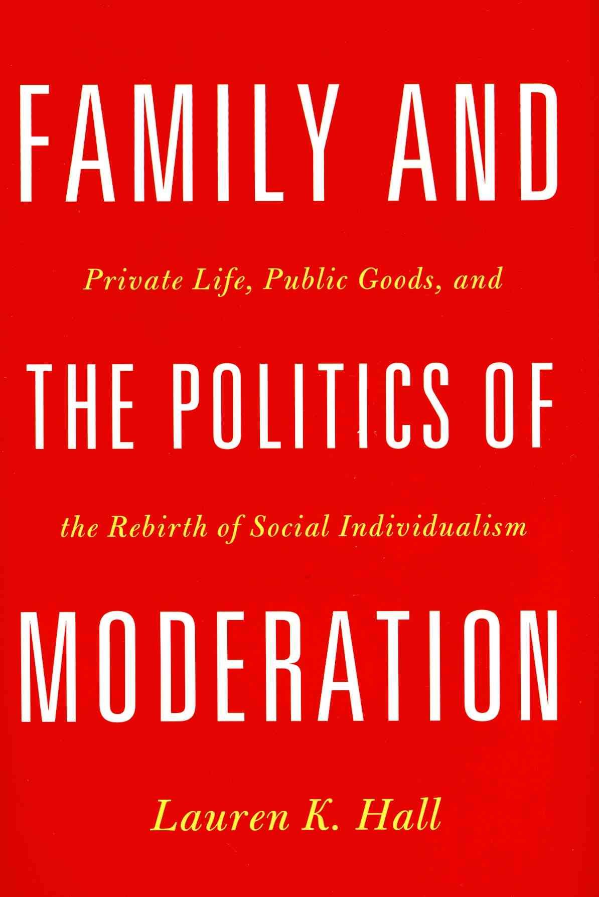 Family and the Politics of Moderation By Lauren K. Hall 9781602588011