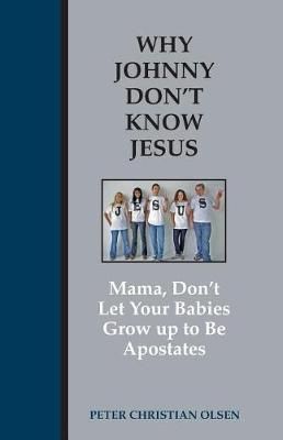 Why Johnny Don't Know Jesus By Peter Christian Olsen 9781603500678