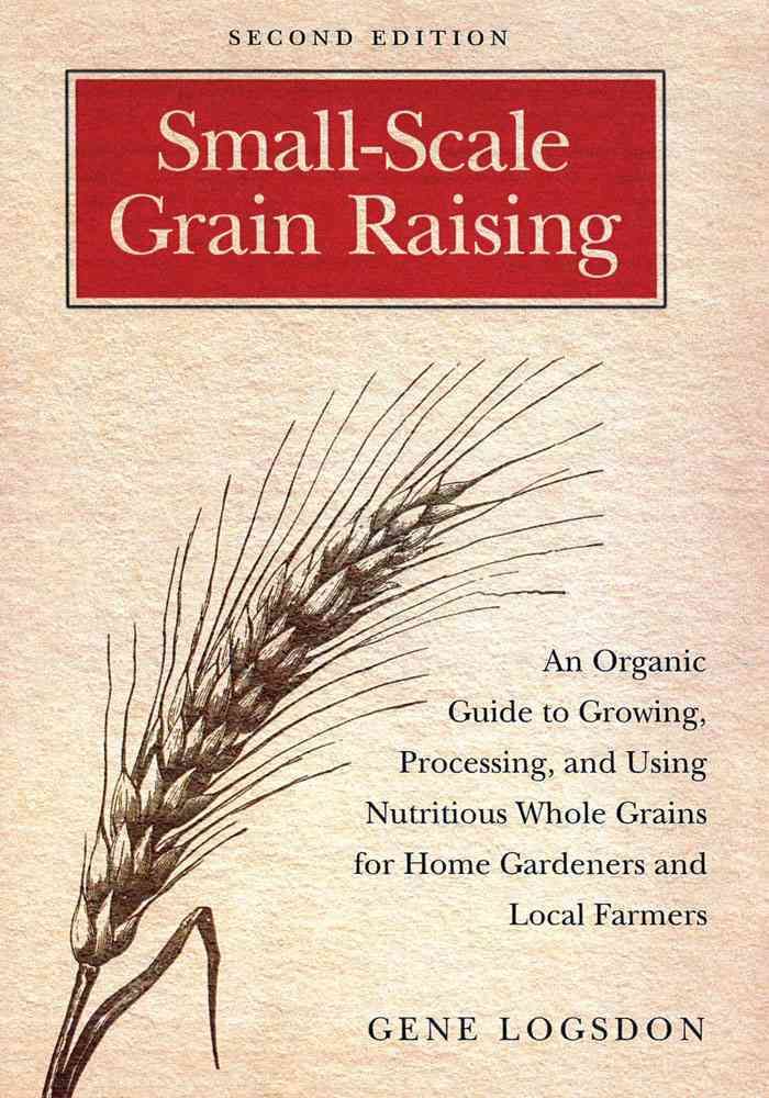 Small-Scale Grain Raising By Gene Logsdon 9781603580779 (Paperback)
