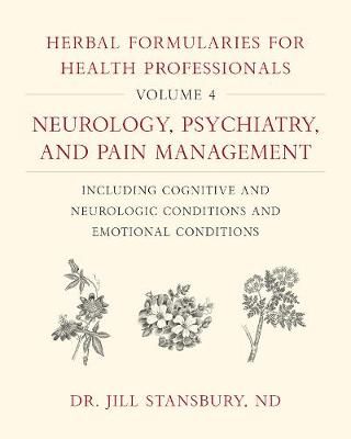 Herbal Formularies for Health Professionals. Volume 4 Neurology, Psychiatry, and Pain Management, Including Cognitive and Neurologic Conditions ...