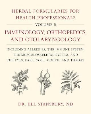 Herbal Formularies for Health Professionals. Volume 5 Immunology, Orthopedics, and Otolaryngology