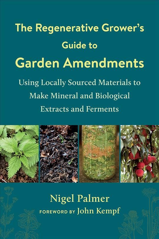 The Regenerative Grower's Guide to Garden Amendments By Nigel Palmer