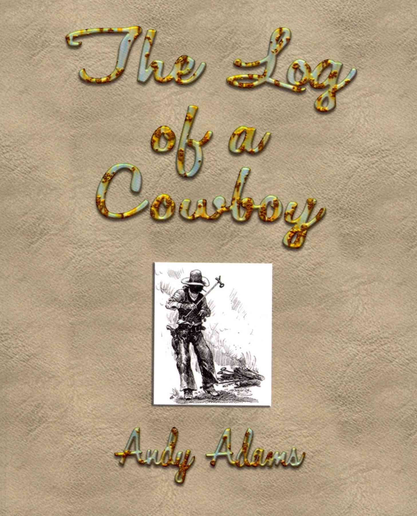 The Log of a Cowboy: A Narrative of the Old Trail Days By Andy Adams