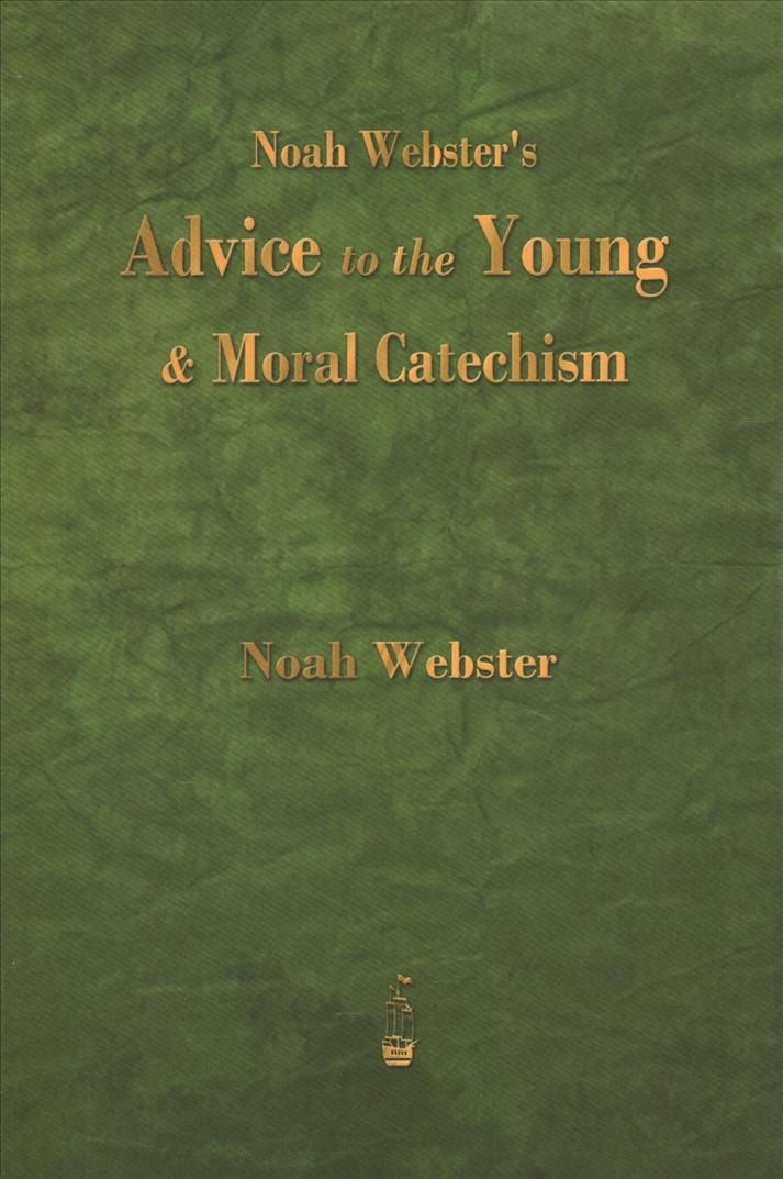 Noah Webster's Advice to the Young and Moral Catechism By Noah Webster