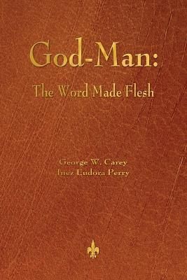 God-Man: The Word Made Flesh By Carey, George W. 9781603866927