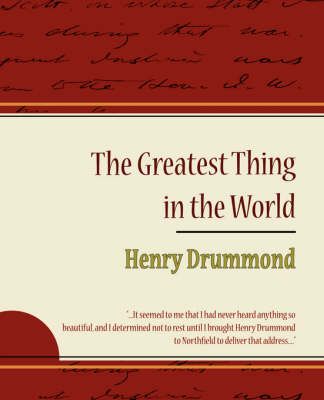The Greatest Thing in the World - Henry Drummond By Henry Drummond