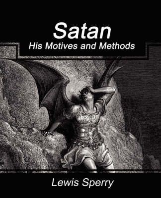 Satan His Motives and Methods By Sperry Lewis Sperry 9781604246391