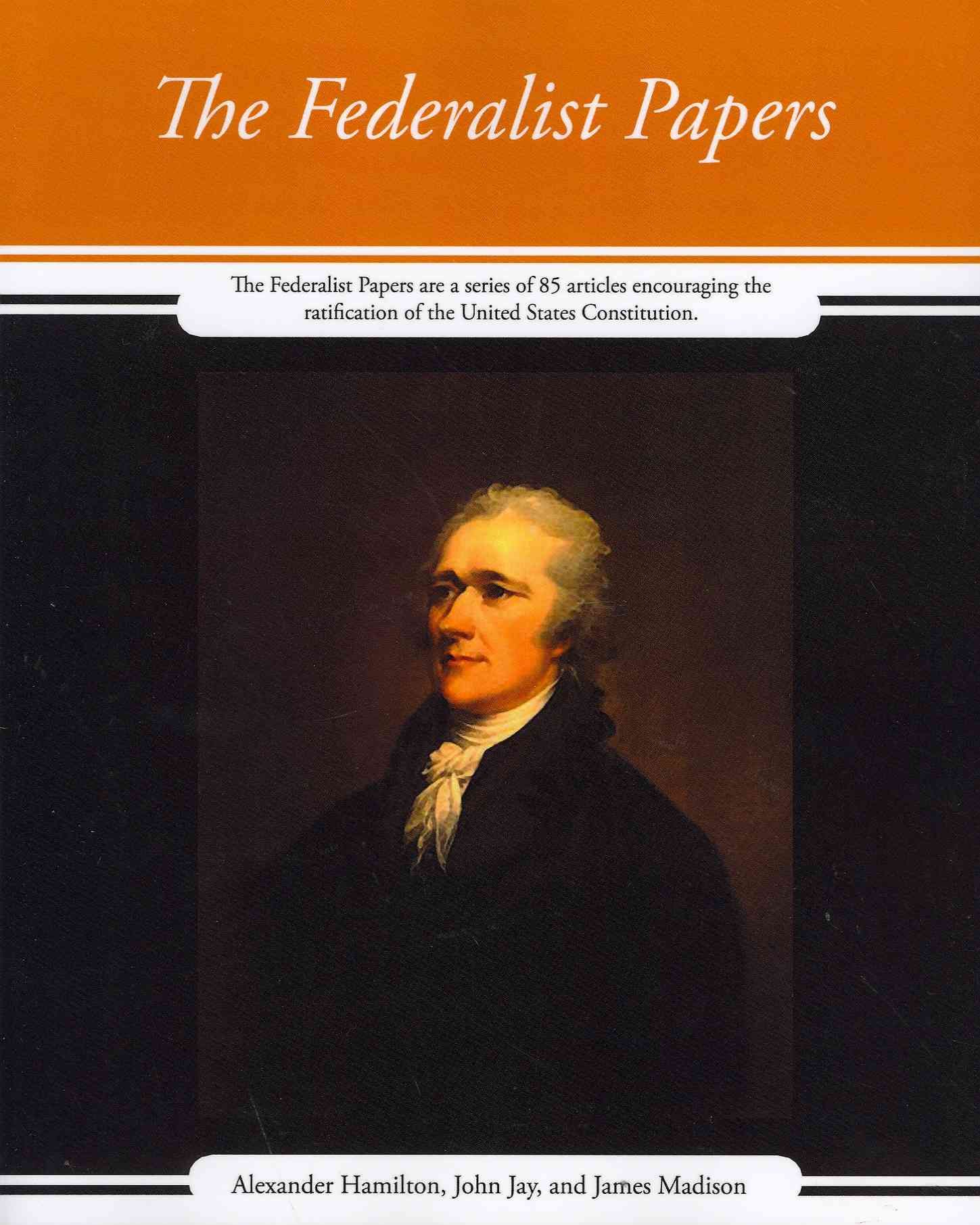 The Federalist Papers By Alexander Hamilton, John Jay and James