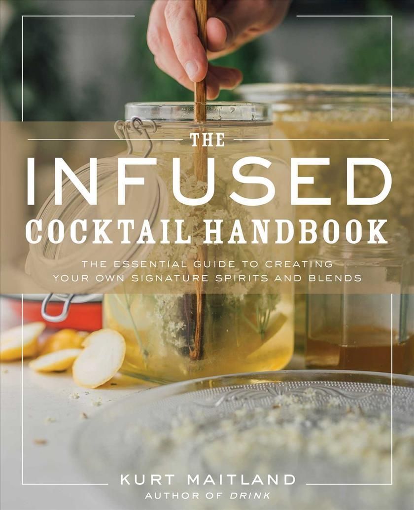 The Infused Cocktail Handbook By Kurt Maitland 9781604339796