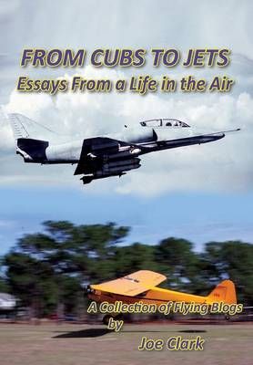 From Cubs to Jets - Essays from a Life in the Air. By Joseph F Clark