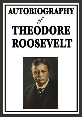 Autobiography of Theodore Roosevelt By Theodore Roosevelt (Paperback)