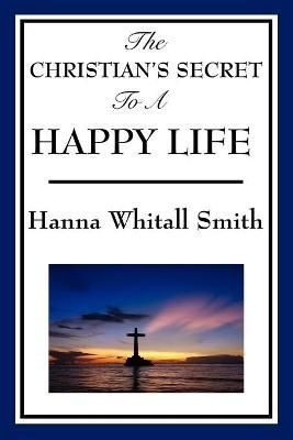 The Christian's Secret to a Happy Life By Smith, Whitall Hanna