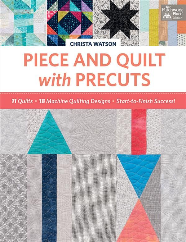 Piece and Quilt with Precuts By Christa Watson 9781604688702