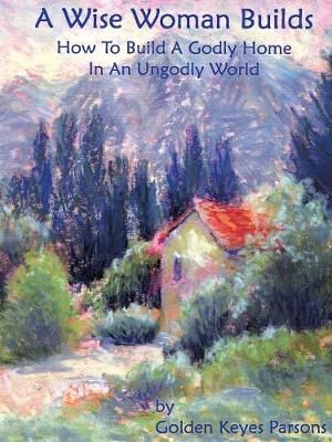 The Wise Woman Builds By Parsons, Golden, Keyes 9781604770247