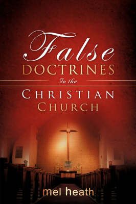 False Doctrines In the Christian Church By Mel Heath 9781604776430