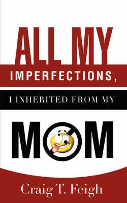 All My Imperfections, I Inherited from My Mom By Craig T Feigh