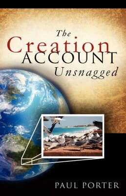 The Creation Account Unsnagged By Paul Porter 9781604779066