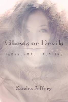 Ghosts or Devils: Paranormal Haunting By Jeffery, Sandra 9781604945416
