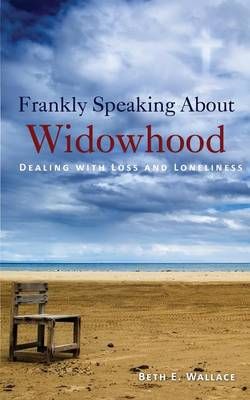 Frankly Speaking About Widowhood By Beth E. Wallace 9781604949315