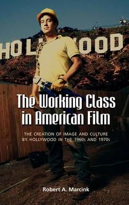 The Working Class in American Film By Robert A Marcink 9781604977721