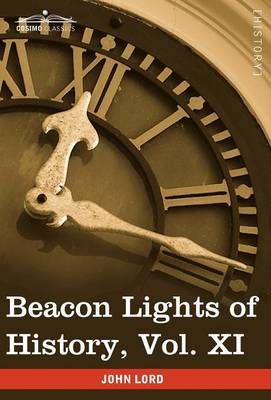 Beacon Lights of History, Vol. XI By Dr John Lord 9781605207155
