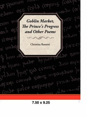 Goblin Market, the Prince's Progress, and Other Poems 9781605972992