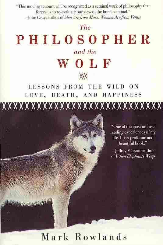 Philosopher and the Wolf By Professor of Philosophy Mark Rowlands