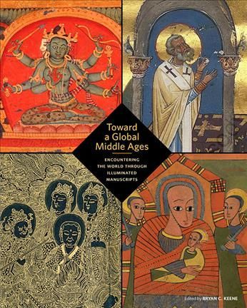 Toward a Global Middle Ages By Bryan C. Keene (editor) 9781606065983