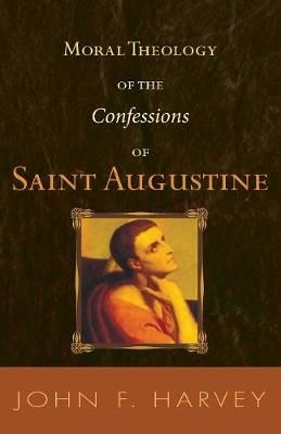 Moral Theology of the Confessions of Saint Augustine 9781606084236