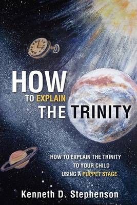 How to Explain the Trinity By Kenneth D Stephenson 9781606479414