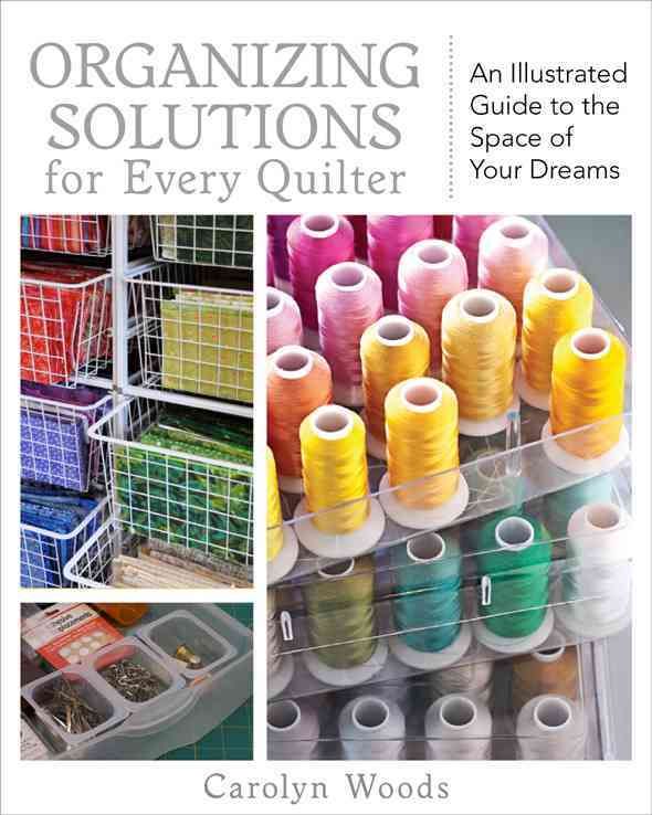 Organizing Solutions for Every Quilter By Carolyn Woods 9781607051961