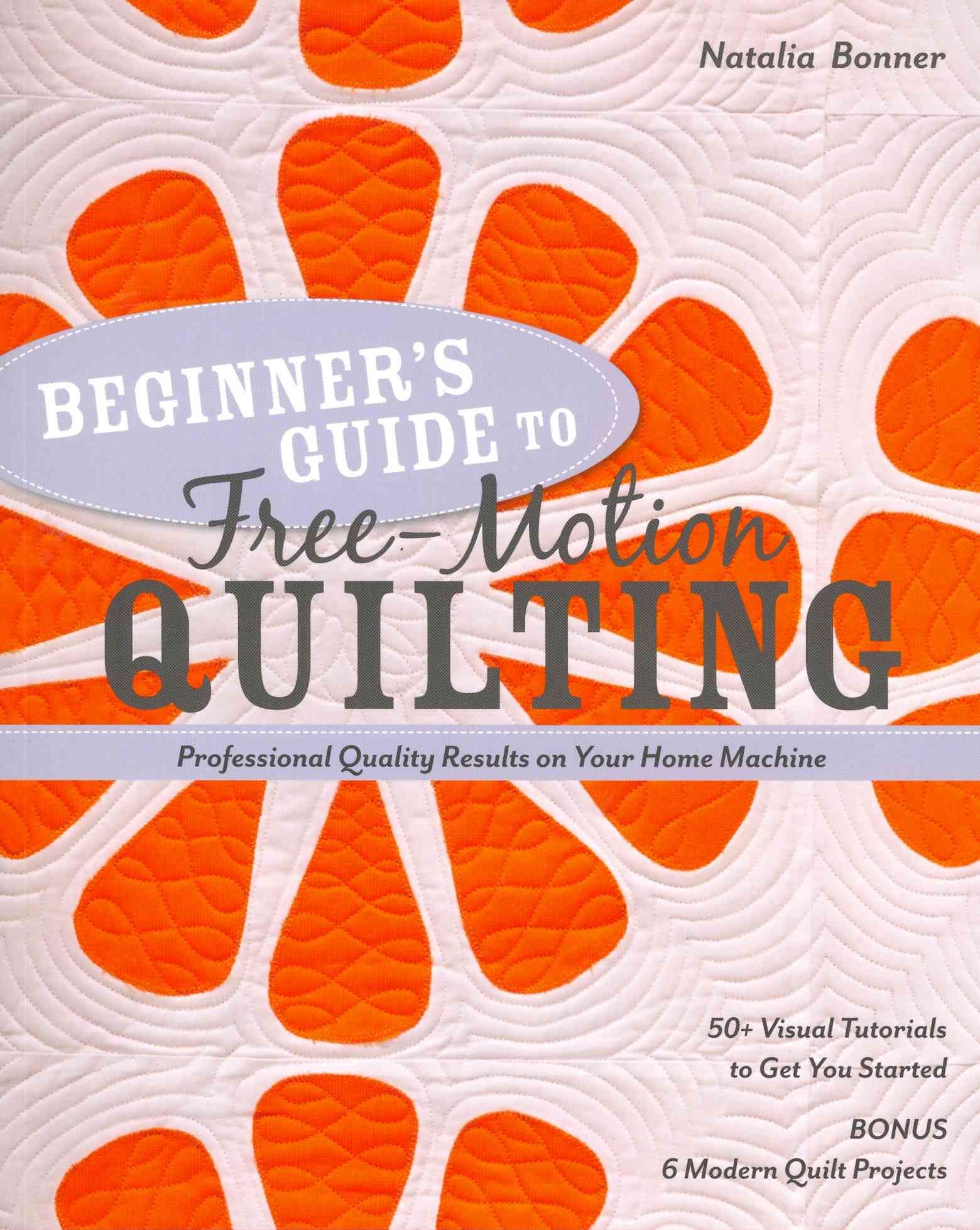 Beginner's Guide to Free-Motion Quilting By Natalia Bonner (Paperback)