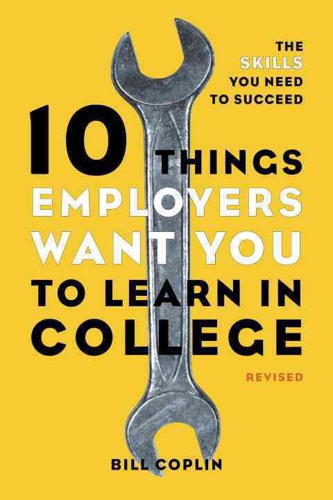 10 Things Employers Want You to Learn in College By William D. Coplin