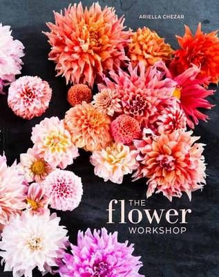 The Flower Workshop By Ariella Chezar, Julie Michaels 9781607747659