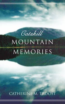 Catskill Mountain Memories By Troost, Catherine M. 9781607910718