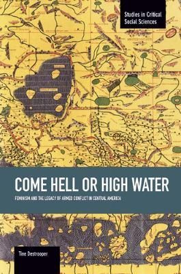 Come Hell Or High Water: Feminism And The Legacy Of Armed Conflict In Central America